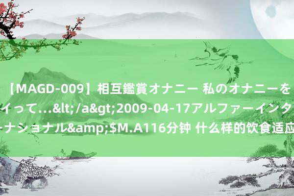 【MAGD-009】相互鑑賞オナニー 私のオナニーを見ながら、あなたもイって…</a>2009-04-17アルファーインターナショナル&$M.A116分钟 什么样的饮食适应2型糖尿病患者？：大夫评审