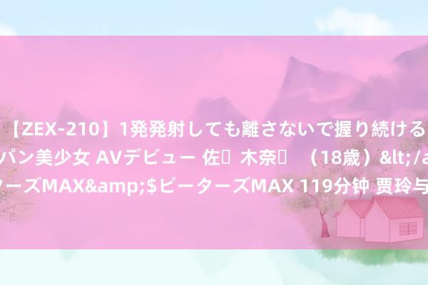 【ZEX-210】1発発射しても離さないで握り続けるチ○ポ大好きパイパン美少女 AVデビュー 佐々木奈々 （18歳）</a>2014-01-15ピーターズMAX&$ピーターズMAX 119分钟 贾玲与谷爱凌同场从简大气，格调对比撞出火花